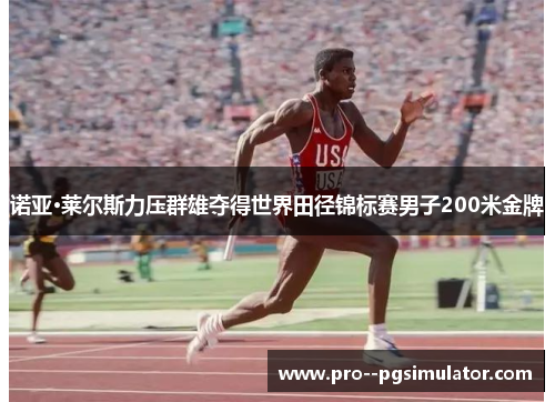诺亚·莱尔斯力压群雄夺得世界田径锦标赛男子200米金牌